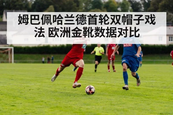 姆巴佩哈兰德首轮双帽子戏法 欧洲金靴数据对比